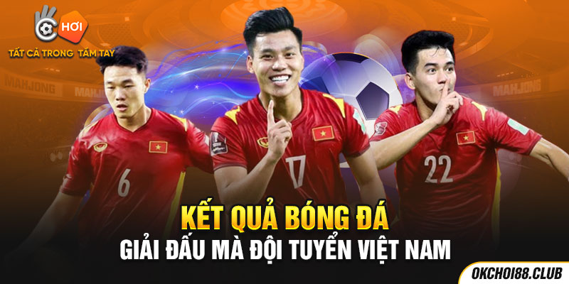 Kết quả bóng đá giải đấu mà đội tuyển Việt Nam