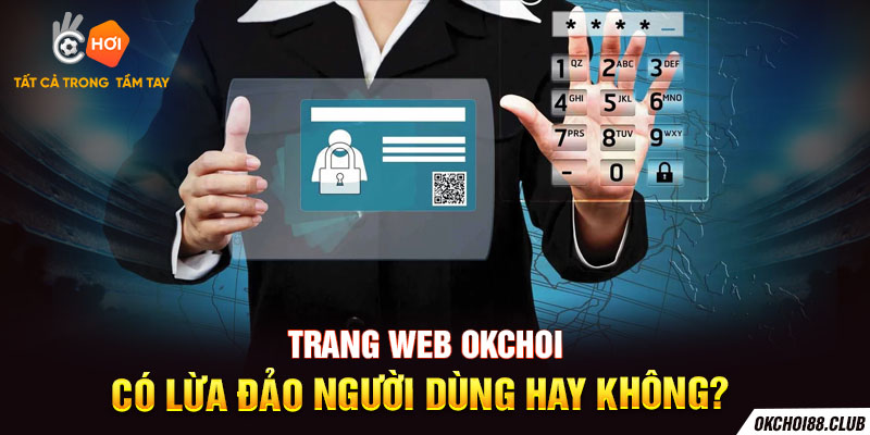 Trang web Okchoi có lừa đảo người dùng hay không?